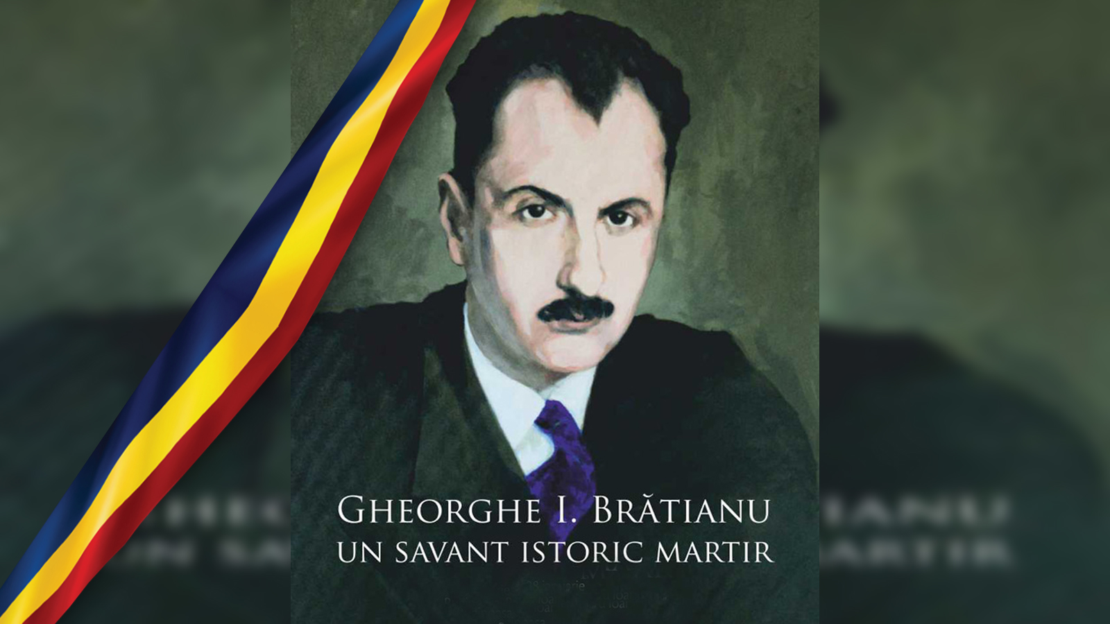 Destinul unui patriot Gheorghe I. Brătianu, martir pentru Basarabia şi Bucovina