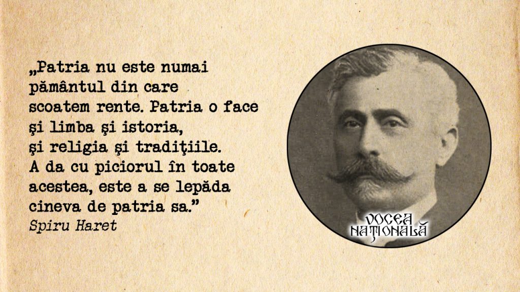 Patria nu este numai pământul din care scoatem rente. Patria o face şi limba şi istoria, şi religia şi tradiţiile. A da cu piciorul în toate acestea, este a se lepăda cineva de patria sa