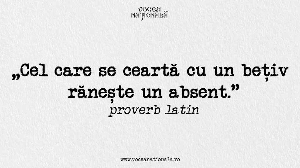 Absentem lædit, qui cum ebrio litigat. Cel care se ceartă cu un bețiv rănește un absent