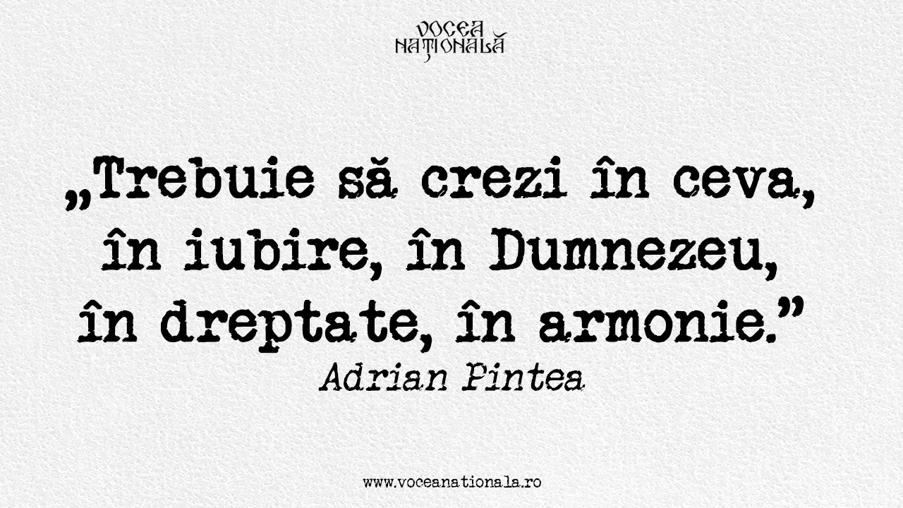 Trebuie să crezi în ceva, în iubire, în Dumnezeu, în dreptate, în armonie