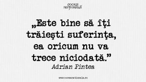 Este bine să îţi trăieşti suferinţa, ea oricum nu va trece niciodată